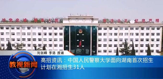 高招资讯：中国人民警察大学首次在湘招生31人